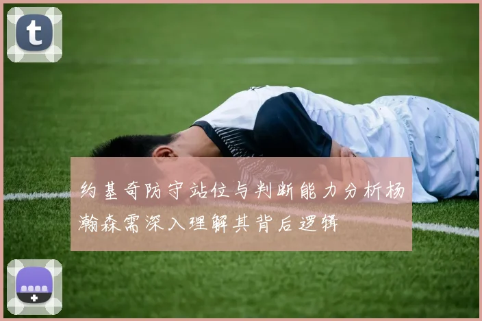 约基奇防守站位与判断能力分析杨瀚森需深入理解其背后逻辑