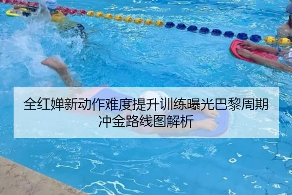 全红婵新动作难度提升训练曝光巴黎周期冲金路线图解析